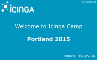 www.icinga.org
Welcome to Icinga Camp
Portland 2015
Portland – 10/10/2015
 