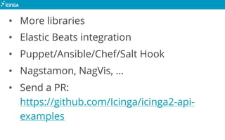 • More libraries
• Elastic Beats integration
• Puppet/Ansible/Chef/Salt Hook
• Nagstamon, NagVis, …
• Send a PR:
https://g...