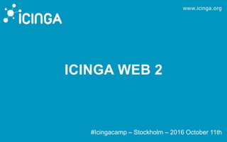 www.icinga.org
ICINGA WEB 2
#Icingacamp – Stockholm – 2016 October 11th
 