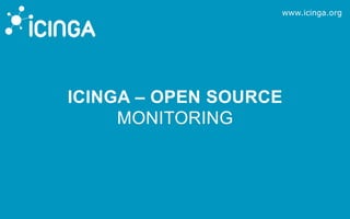 www.icinga.org
ICINGA – OPEN SOURCE
MONITORING
 