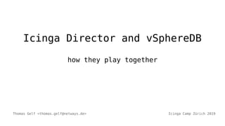 Icinga Director and vSphereDB
how they play together
Icinga Camp Zürich 2019Thomas Gelf <thomas.gelf@netways.de>
 