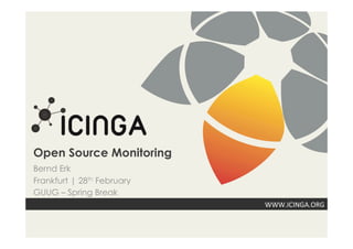 Open Source Monitoring
Bernd Erk
Frankfurt | 28th February
GUUG – Spring Break
                            WWW.ICINGA.ORG	
  
 