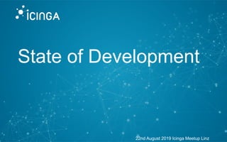 State of Development
22nd August 2019 Icinga Meetup Linz
 