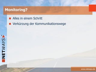www.netways.de
Alles in einem Schritt
Verkürzung der Kommunikationswege
Monitoring?
 
