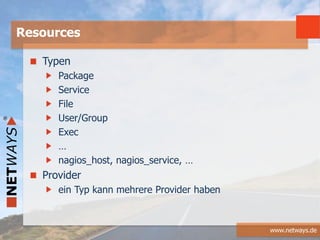 www.netways.de
Typen
Package
Service
File
User/Group
Exec
…
nagios_host, nagios_service, …
Provider
ein Typ kann mehrere Provider haben
Resources
 