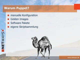 www.netways.de
manuelle Konfiguration
Golden Images
Software Pakete
eigene Skriptsammlung
Warum Puppet?
 