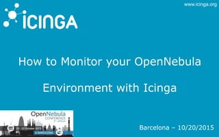 www.icinga.org
How to Monitor your OpenNebula
Environment with Icinga
Barcelona – 10/20/2015
 