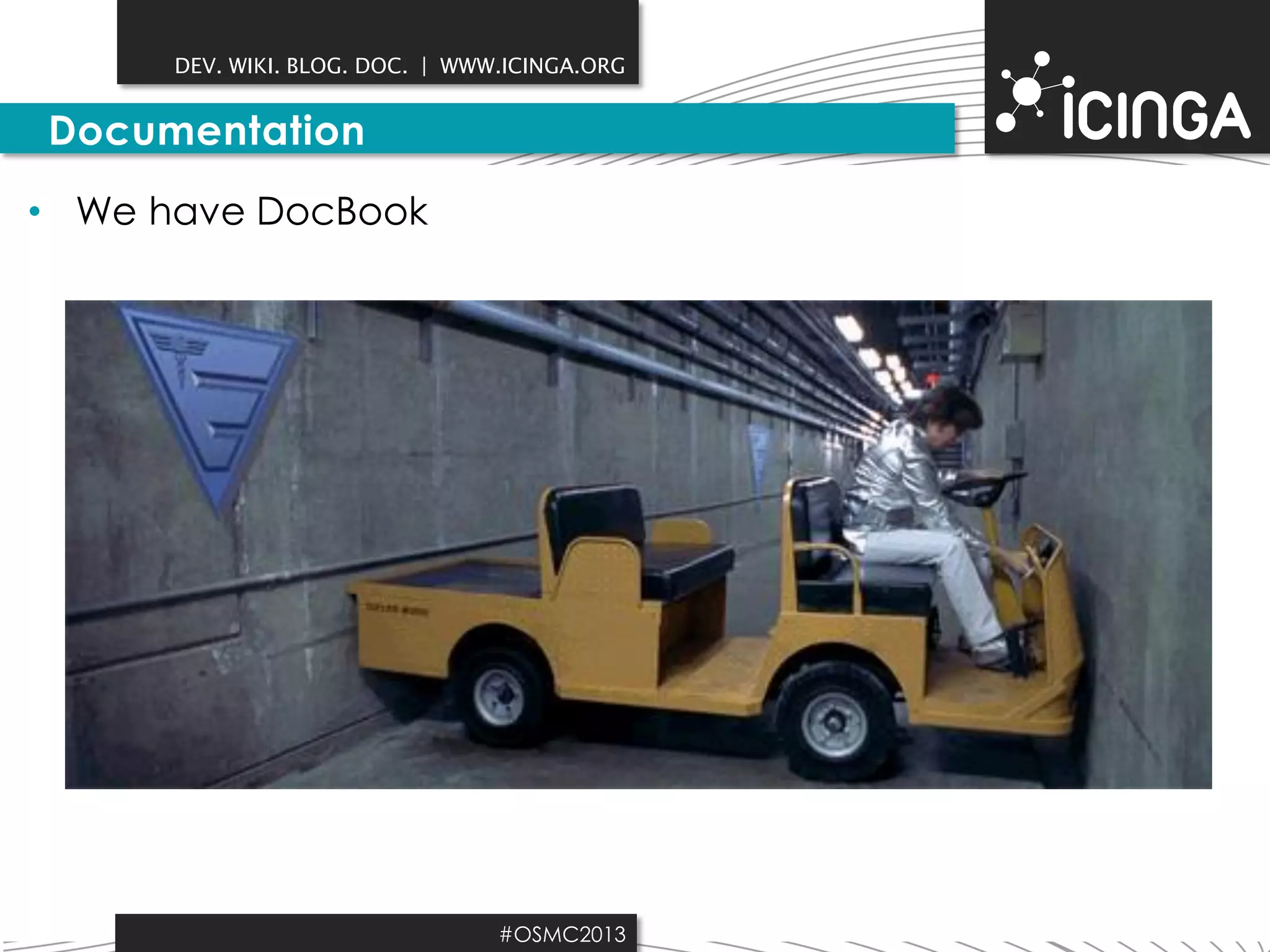 DEV. WIKI. BLOG. DOC. | WWW.ICINGA.ORG

Documentation
• We have DocBook

#OSMC2013

 