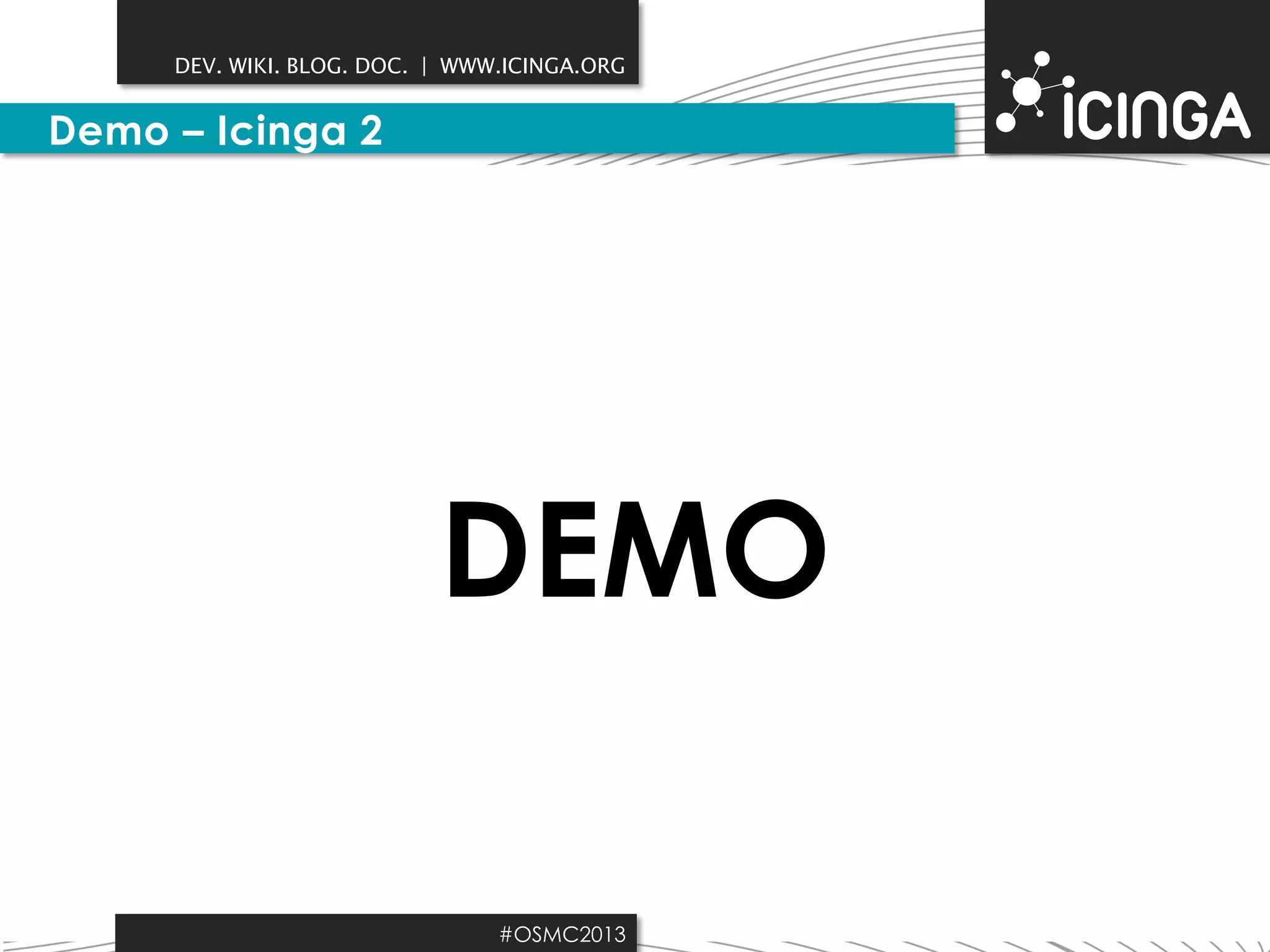 DEV. WIKI. BLOG. DOC. | WWW.ICINGA.ORG

Demo – Icinga 2

DEMO
#OSMC2013

 