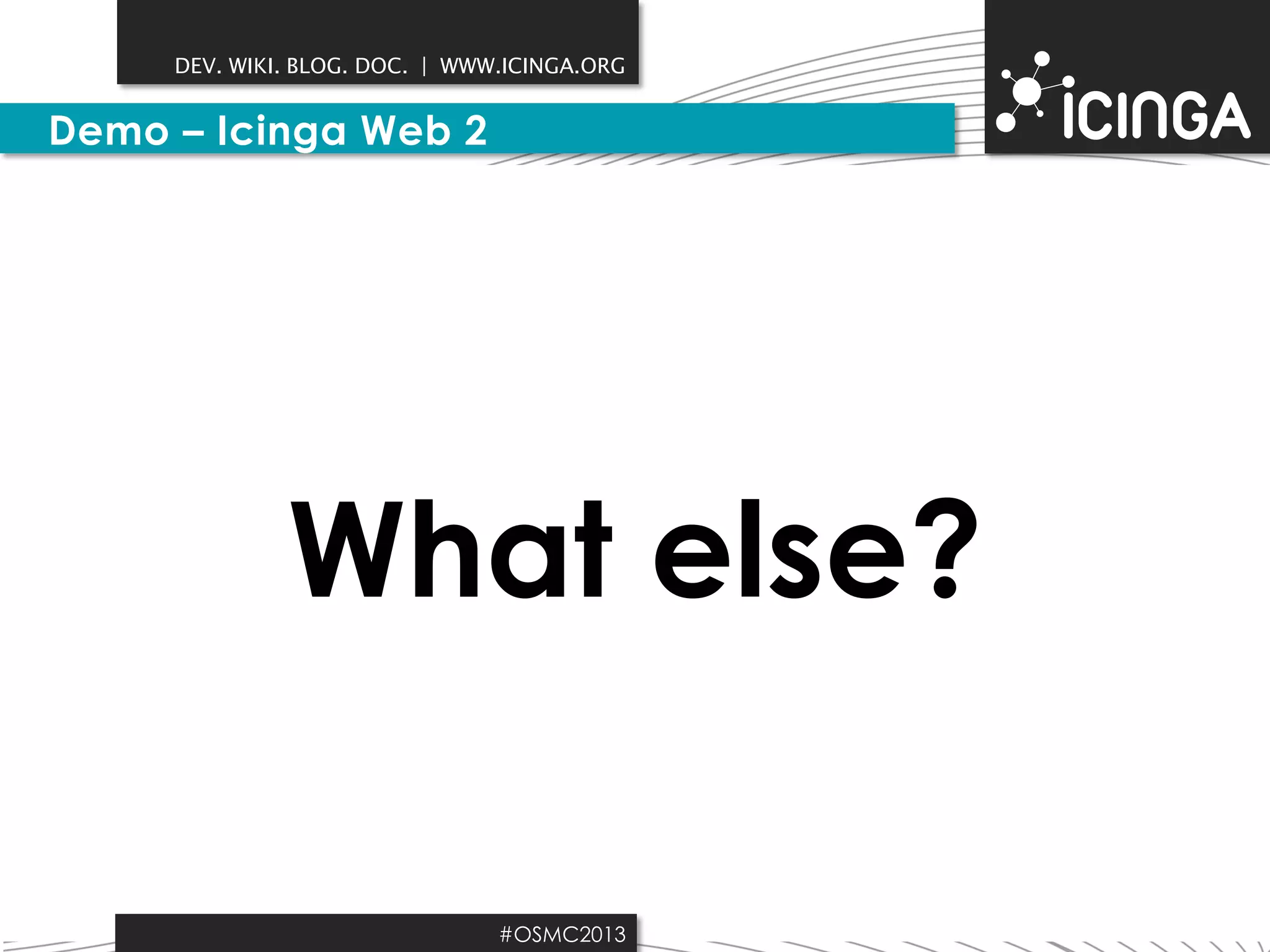 DEV. WIKI. BLOG. DOC. | WWW.ICINGA.ORG

Demo – Icinga Web 2

What else?
#OSMC2013

 