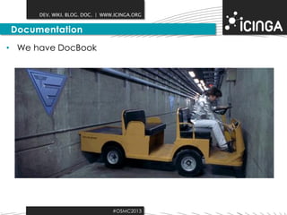DEV. WIKI. BLOG. DOC. | WWW.ICINGA.ORG

Documentation
• We have DocBook

#OSMC2013

 