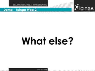 DEV. WIKI. BLOG. DOC. | WWW.ICINGA.ORG

Demo – Icinga Web 2

What else?
#OSMC2013

 