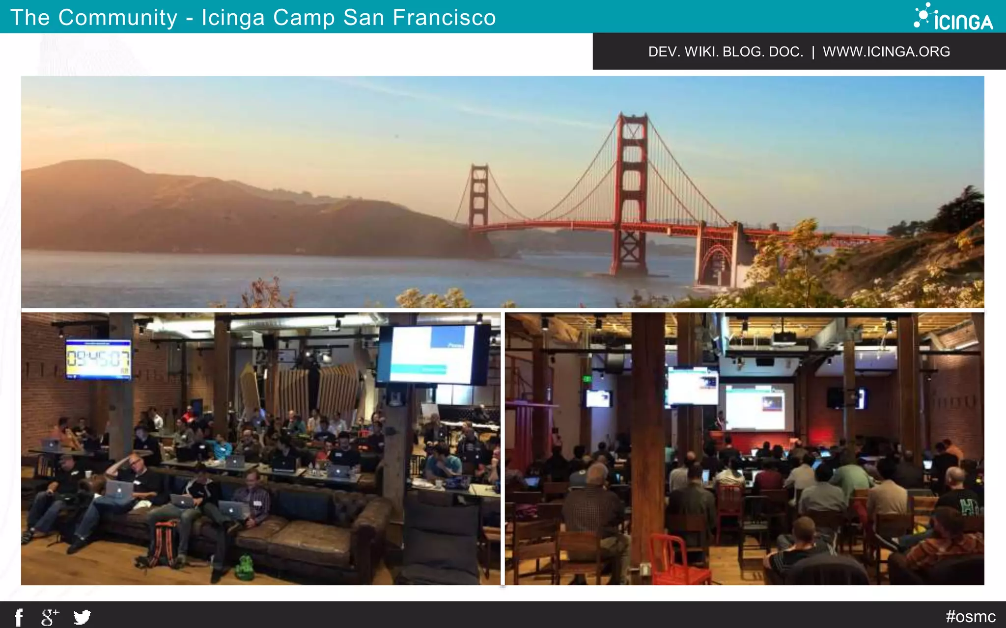 DEV. WIKI. BLOG. DOC. | WWW.ICINGA.ORG 
#osmc 
The Community - Icinga Camp San Francisco 
 
