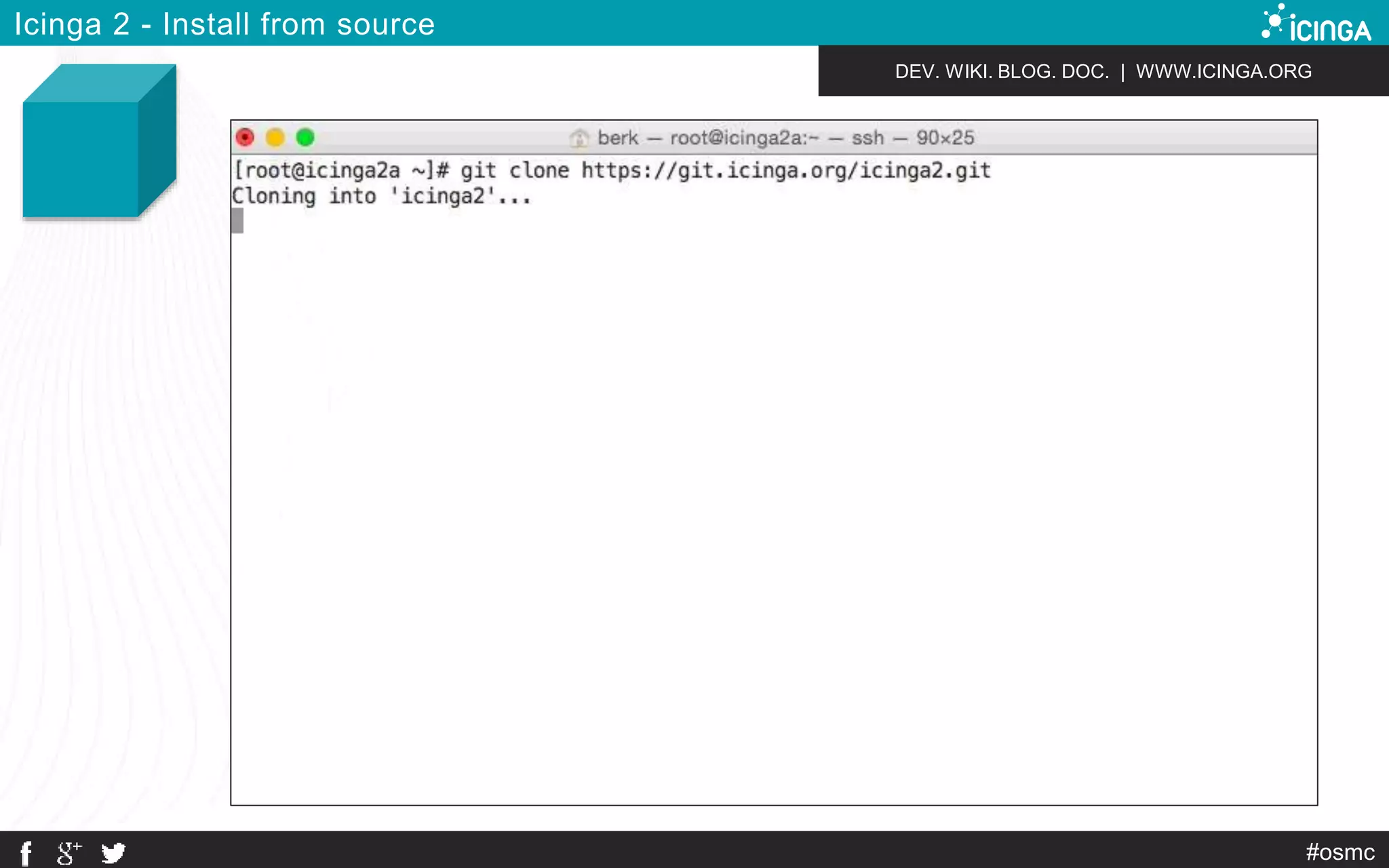 DEV. WIKI. BLOG. DOC. | WWW.ICINGA.ORG 
#osmc 
Icinga 2 - Install from source 
 