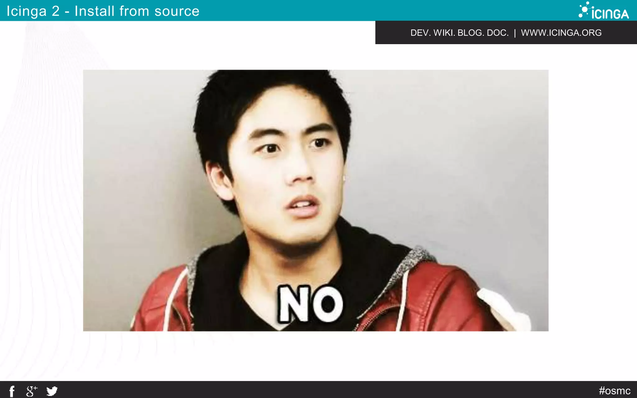 DEV. WIKI. BLOG. DOC. | WWW.ICINGA.ORG 
#osmc 
Icinga 2 - Install from source 
 