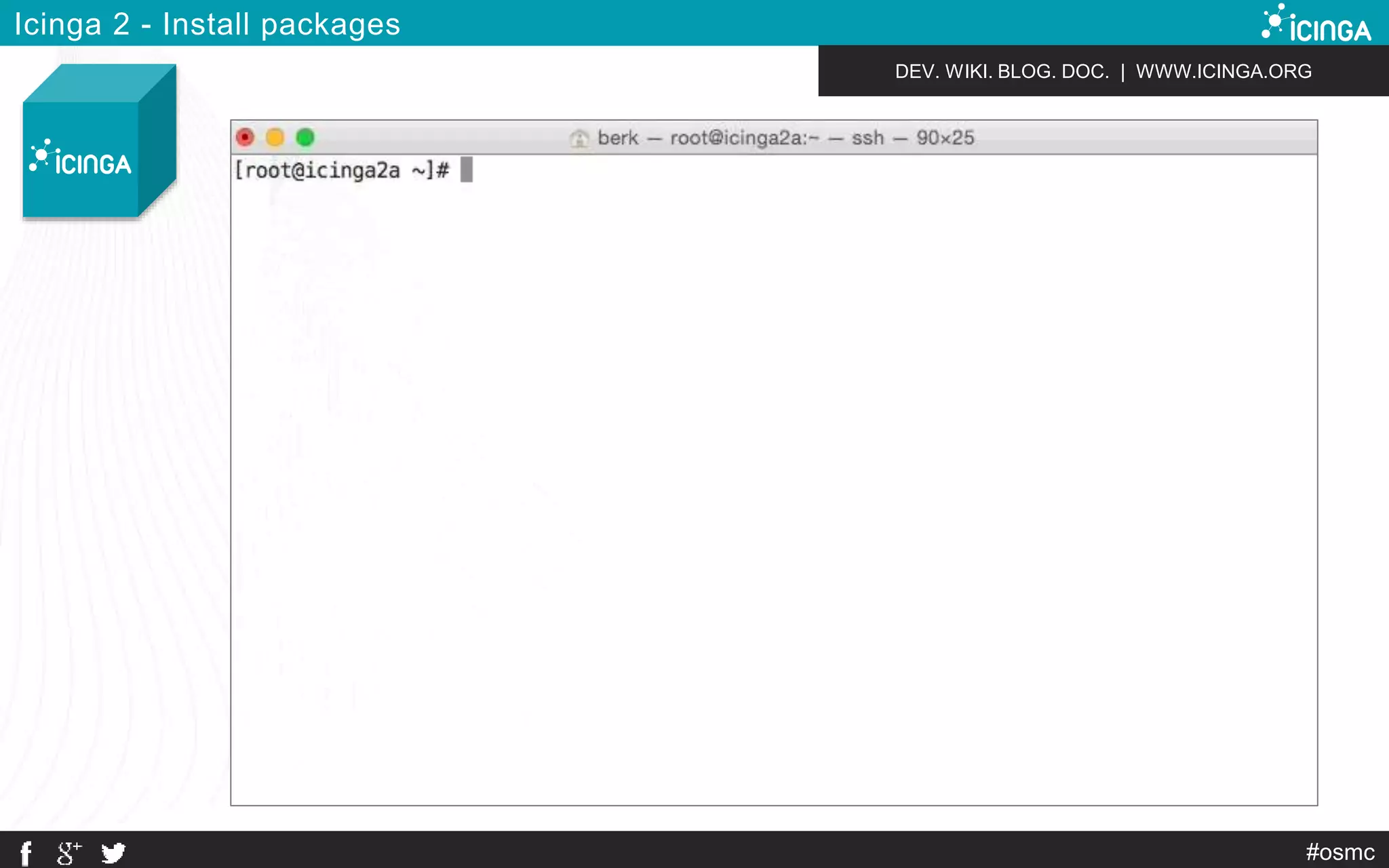 DEV. WIKI. BLOG. DOC. | WWW.ICINGA.ORG 
#osmc 
Icinga 2 - Install packages 
 