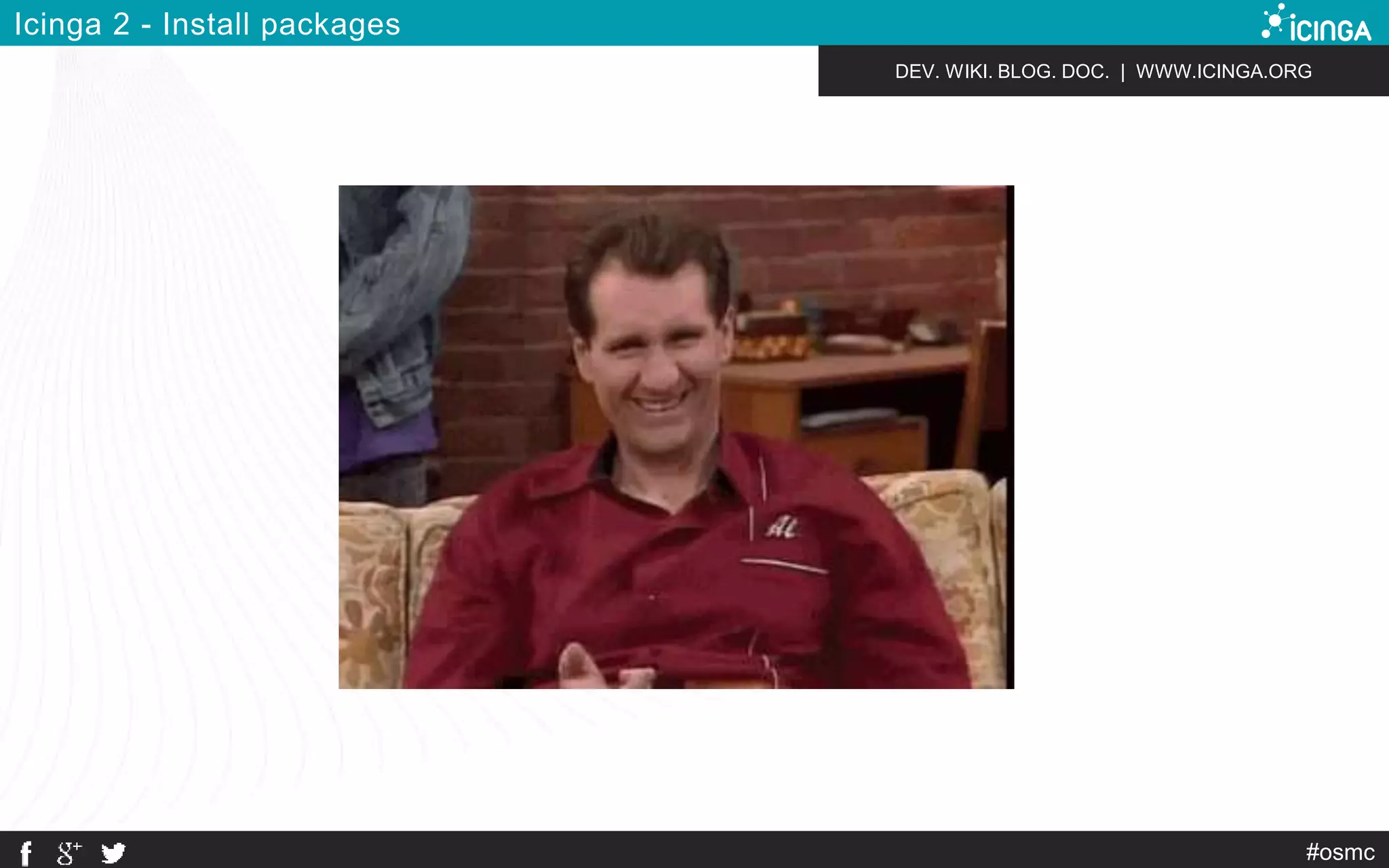 DEV. WIKI. BLOG. DOC. | WWW.ICINGA.ORG 
#osmc 
Icinga 2 - Install packages 
 