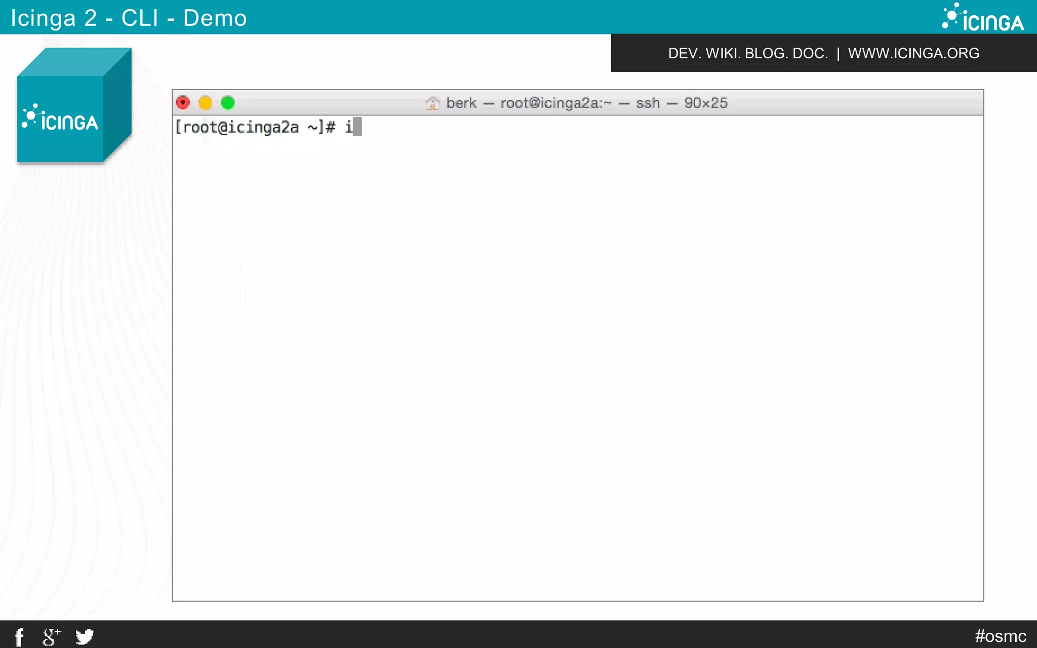 DEV. WIKI. BLOG. DOC. | WWW.ICINGA.ORG 
#osmc 
Icinga 2 - CLI - Demo 
 