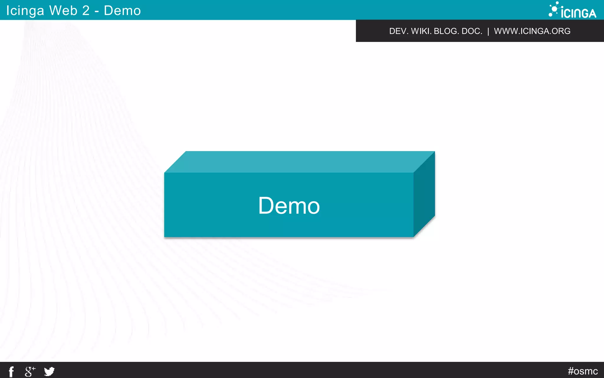 DEV. WIKI. BLOG. DOC. | WWW.ICINGA.ORG 
Demo 
#osmc 
Icinga Web 2 - Demo 
 