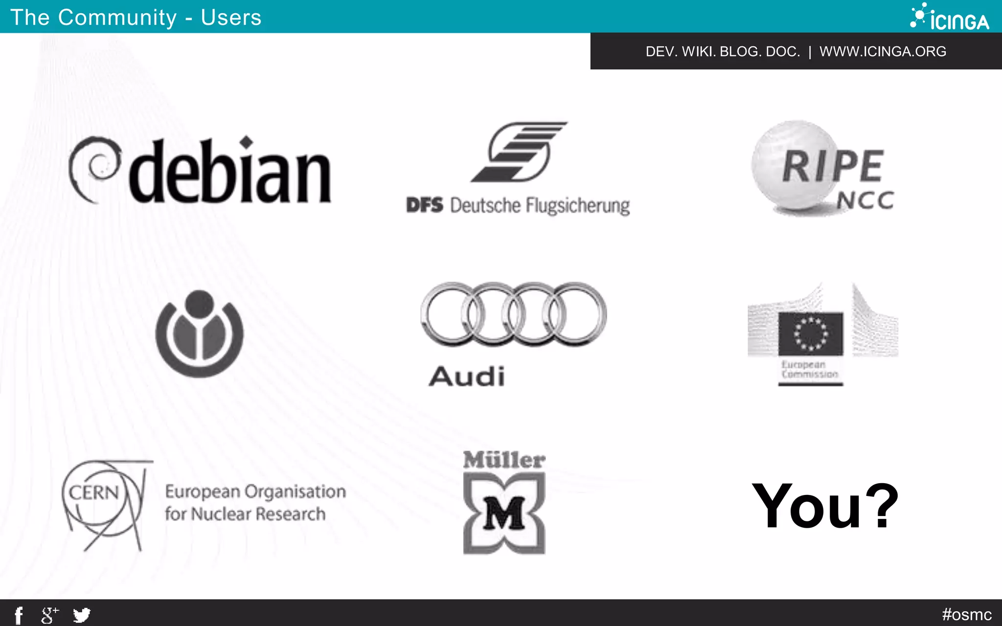 DEV. WIKI. BLOG. DOC. | WWW.ICINGA.ORG 
#osmc 
The Community - Users 
You? 
 