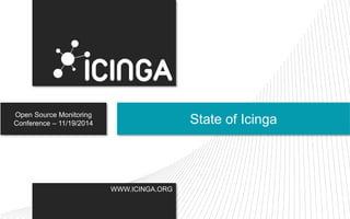 Open Source Monitoring 
Conference – 11/19/2014 State of Icinga 
WWW.ICINGA.ORG 
 