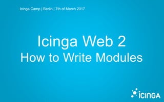 Icinga Camp | Berlin | 7th of March 2017
Icinga Web 2
How to Write Modules
 