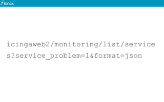 icingaweb2/monitoring/list/service
s?service_problem=1&format=json
 
