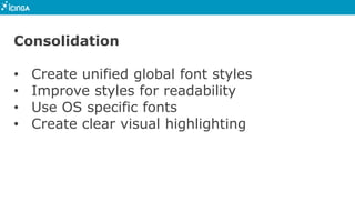 Consolidation
• Create unified global font styles
• Improve styles for readability
• Use OS specific fonts
• Create clear visual highlighting
 