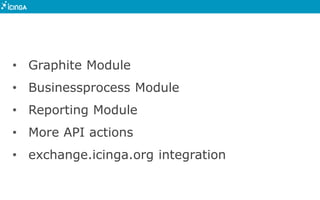 • Graphite Module
• Businessprocess Module
• Reporting Module
• More API actions
• exchange.icinga.org integration
 