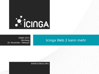 Icinga Web 2 kann mehr OSMC 2014 
WWW.ICINGA.ORG 
Nürnberg 
20. November - Netways 
 