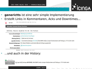 DEV. WIKI. BLOG. DOC. | WWW.ICINGA.ORG 
• generictts ist eine sehrF seimatpuler eImsplementierung 
• Erstellt Links in Kommentaren, Acks und Downtimes... 
• ...und auch in der History: 
OSMC 2014 
 