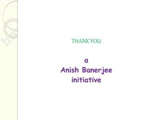 THANK YOU
a
Anish Banerjee
initiative
 