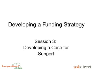 Developing a Funding Strategy Session 3:  Developing a Case for Support 
