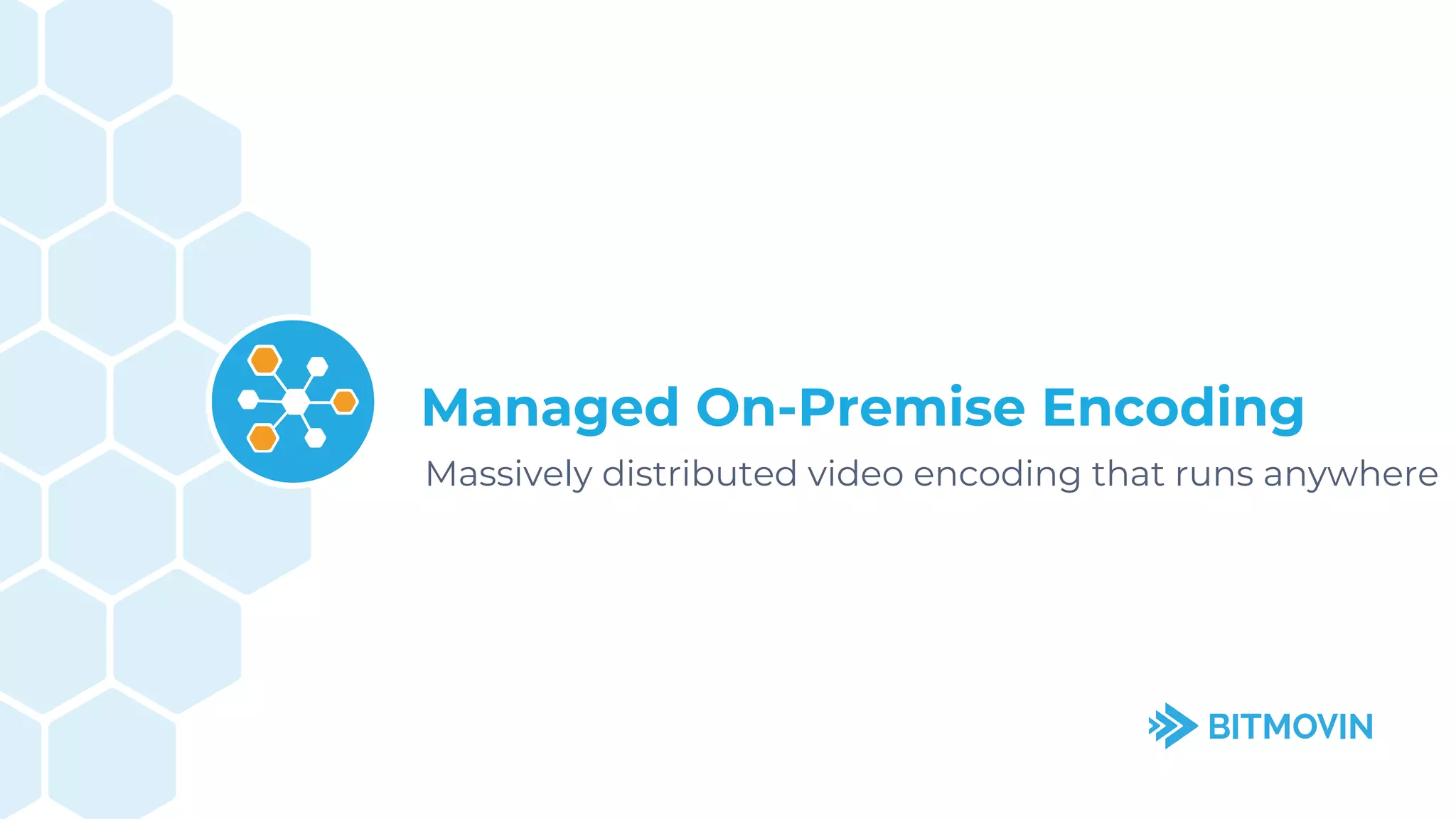 Massively distributed video encoding that runs anywhere
Managed On-Premise Encoding
14
 