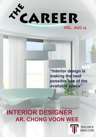 THE 
CAREER 
VOL. AUG 14 
“Interior design is 
making the best 
possible use of the 
available space” 
INTERIOR DESIGNER 
AR. CHONG VOON WEE 
TAYLOR’S 
MAG.COM 
 