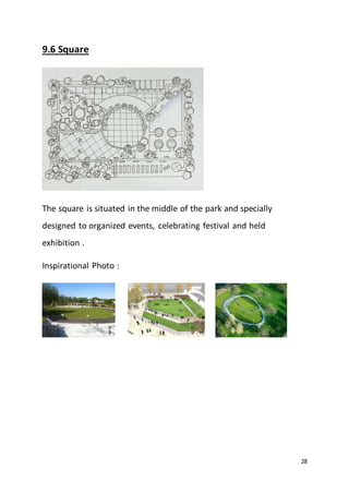 28
9.6 Square
The square is situated in the middle of the park and specially
designed to organized events, celebrating festival and held
exhibition .
Inspirational Photo :
 