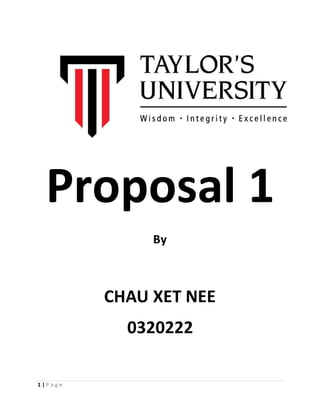 1 | P a g e
Proposal 1
By
CHAU XET NEE
0320222
 