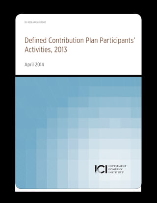 Defined Contribution Plan Participants’
Activities, 2013
April 2014
ICI RESEARCH REPORT
 