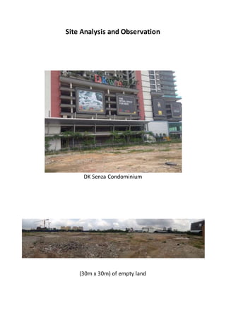 Site Analysis and Observation
DK Senza Condominium
(30m x 30m) of empty land
 