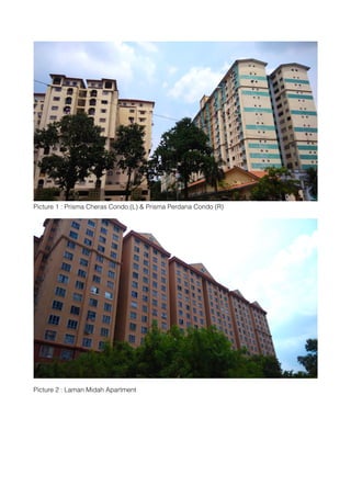 Picture 1 : Prisma Cheras Condo.(L) & Prisma Perdana Condo (R)
Picture 2 : Laman Midah Apartment  
 
 
