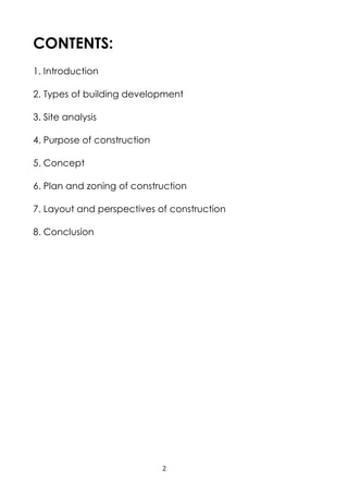 2
CONTENTS:
1. Introduction
2. Types of building development
3. Site analysis
4. Purpose of construction
5. Concept
6. Plan and zoning of construction
7. Layout and perspectives of construction
8. Conclusion
 