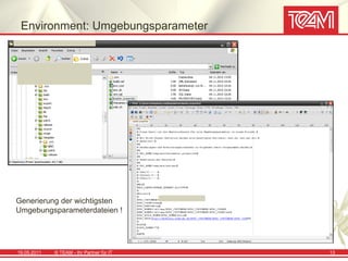 Environment: Umgebungsparameter




Generierung der wichtigsten
Umgebungsparameterdateien !




19.05.2011   © TEAM - Ihr Partner für IT   13
 