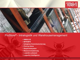 ProStore® - Intralogistik und Warehousemanagement
              WMS/LVS
              MFR/MFS
              beleglose Kommissionierung
              Pick-by-Voice
              Staplerleitsystem
              Ressourcenplanung
              Logistik-Leitstand
              Logistics Intelligence
 