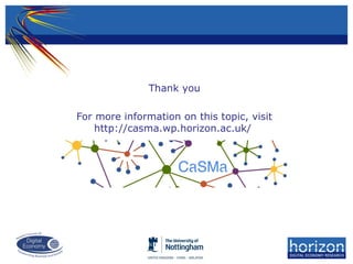 Thank you
For more information on this topic, visit
http://casma.wp.horizon.ac.uk/
 