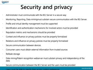 Security and privacy
•
Administrator must communicate with the BCJ Server in a secure way
•
Monitoring, Reporting, Data mi...