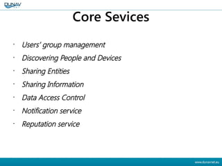 Core Sevices
•
Users’ group management
•
Discovering People and Devices
•
Sharing Entities
•
Sharing Information
•
Data Ac...