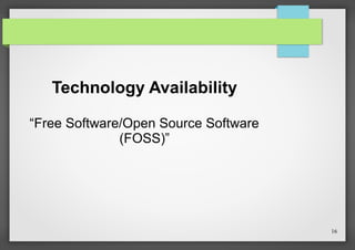 Technology Availability
“Free Software/Open Source Software
(FOSS)”

16

 