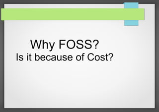 Why FOSS?
Is it because of Cost?

 