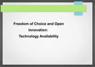 Freedom of Choice and Open
Innovation:
Technology Availability

 
