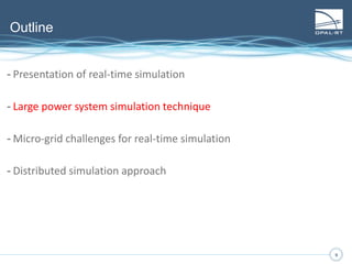 9
Presentation of real-time simulation
9
How does real-time simulation work?
𝑋 = 𝐴𝑋 + 𝐵𝑈
𝑌 = 𝐶𝑋 + 𝐷𝑈
𝑋 𝑛 = 𝐴𝑋 𝑛−1 + 𝐹𝑈 𝑛
𝑌𝑛 = 𝑃𝑋 𝑛−1 + 𝑄𝑈 𝑛
𝑒𝑞𝑢𝑎𝑡𝑖𝑜𝑛𝑠 𝑠𝑜𝑙𝑣𝑒𝑑 𝑏𝑦 𝑅𝑇𝑆
𝑧 = 𝑒 𝑠𝑇
 
